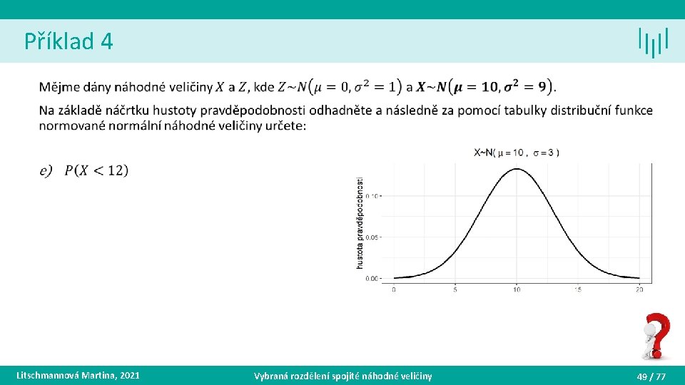 Příklad 4 • Litschmannová Martina, 2021 Vybraná rozdělení spojité náhodné veličiny 49 / 77
