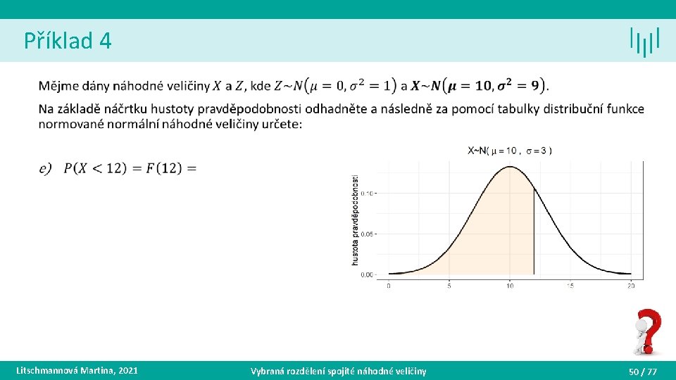 Příklad 4 • Litschmannová Martina, 2021 Vybraná rozdělení spojité náhodné veličiny 50 / 77