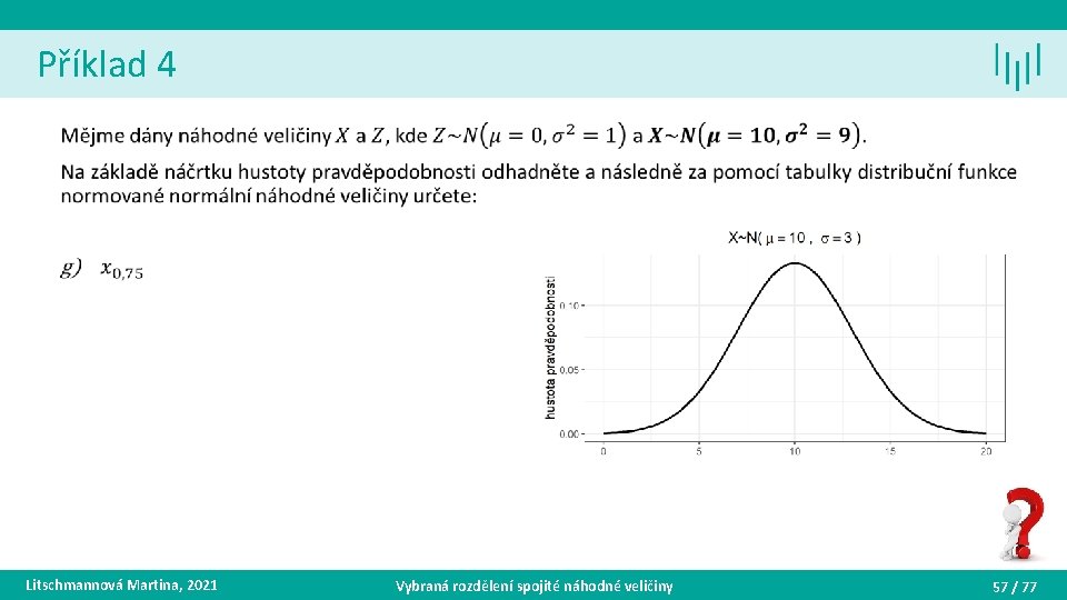Příklad 4 • Litschmannová Martina, 2021 Vybraná rozdělení spojité náhodné veličiny 57 / 77