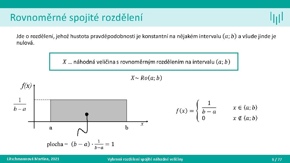 Rovnoměrné spojité rozdělení • f(x) a Litschmannová Martina, 2021 b x Vybraná rozdělení spojité