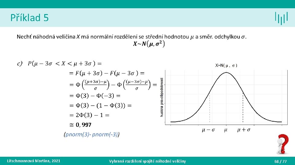 Příklad 5 • Litschmannová Martina, 2021 Vybraná rozdělení spojité náhodné veličiny 68 / 77