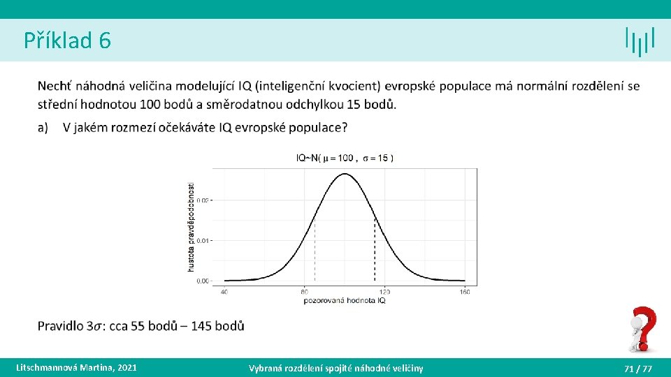 Příklad 6 • Litschmannová Martina, 2021 Vybraná rozdělení spojité náhodné veličiny 71 / 77