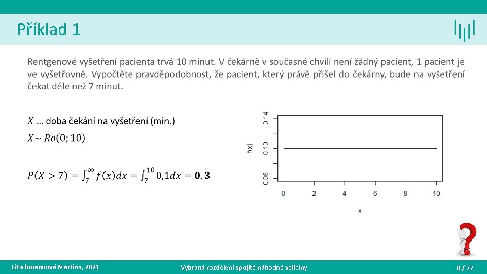 Příklad 1 • Litschmannová Martina, 2021 Vybraná rozdělení spojité náhodné veličiny 8 / 77