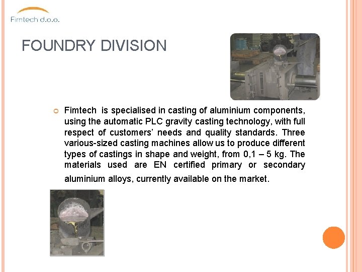 FOUNDRY DIVISION Fimtech is specialised in casting of aluminium components, using the automatic PLC