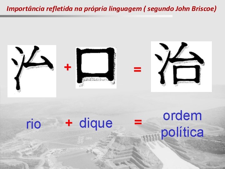 Importância refletida na própria linguagem ( segundo John Briscoe) + rio + dique =