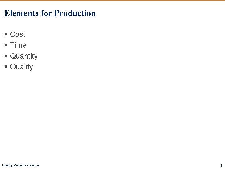 Elements for Production § Cost § Time § Quantity § Quality Liberty Mutual Insurance