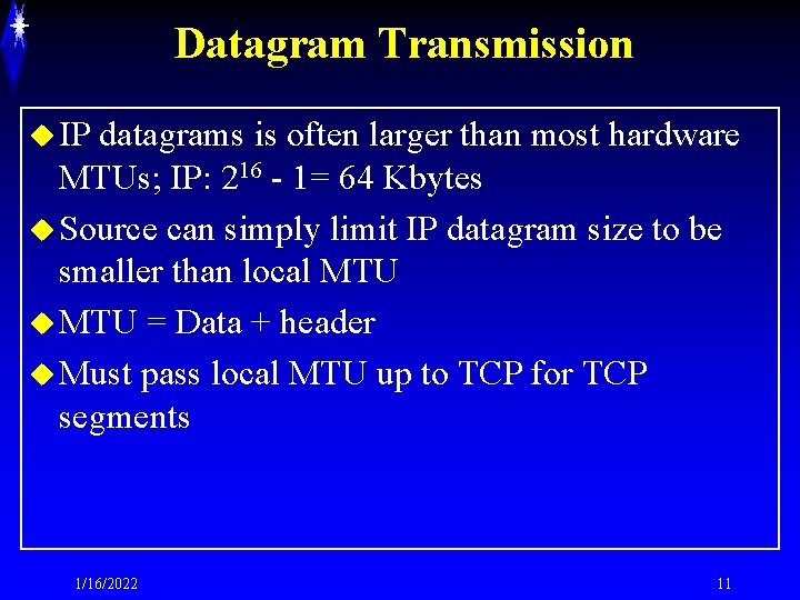 Datagram Transmission u IP datagrams is often larger than most hardware MTUs; IP: 216