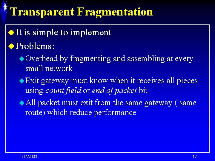 Transparent Fragmentation u It is simple to implement u Problems: u Overhead by fragmenting