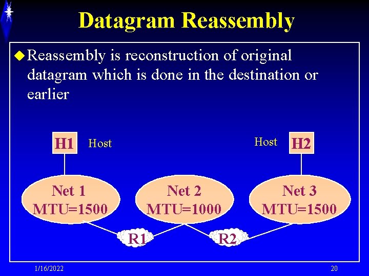 Datagram Reassembly u Reassembly is reconstruction of original datagram which is done in the