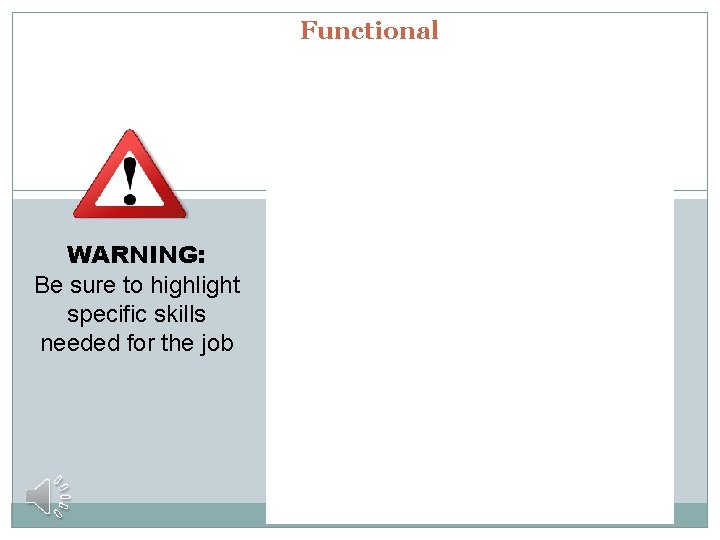 Functional WARNING: Be sure to highlight specific skills needed for the job 