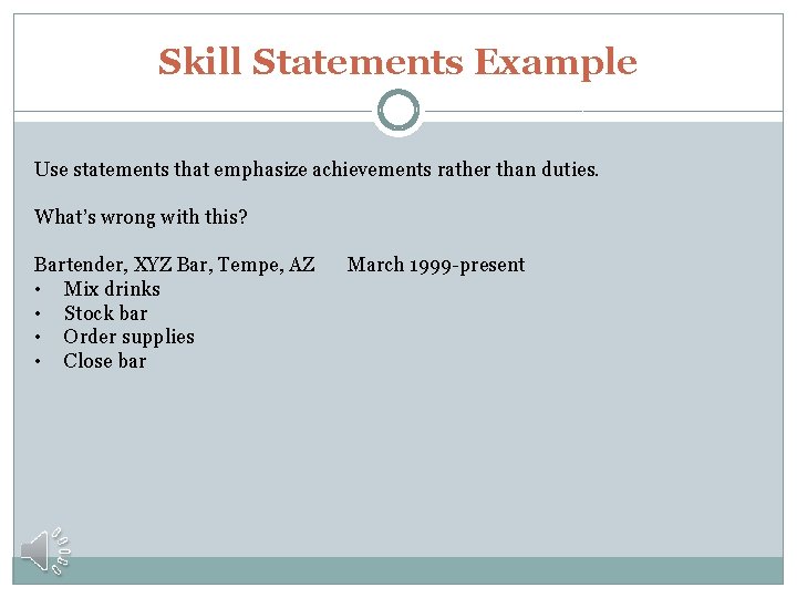 Skill Statements Example Use statements that emphasize achievements rather than duties. What’s wrong with