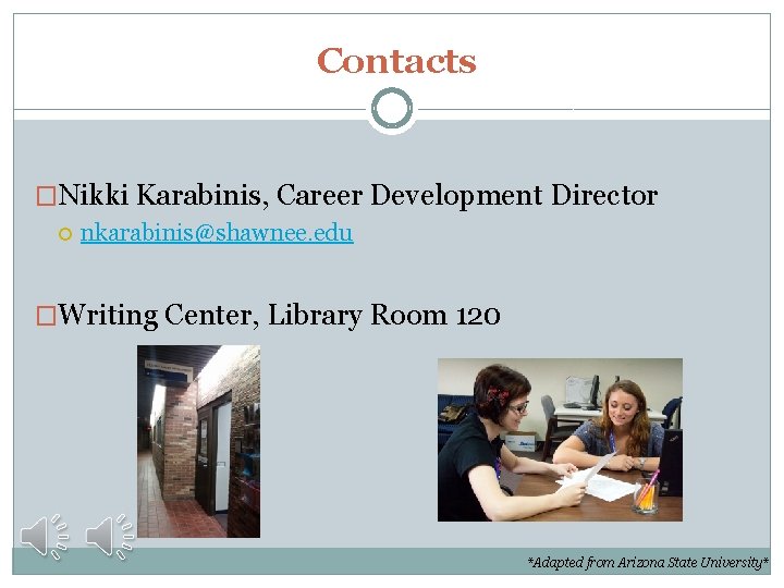 Contacts �Nikki Karabinis, Career Development Director nkarabinis@shawnee. edu �Writing Center, Library Room 120 *Adapted