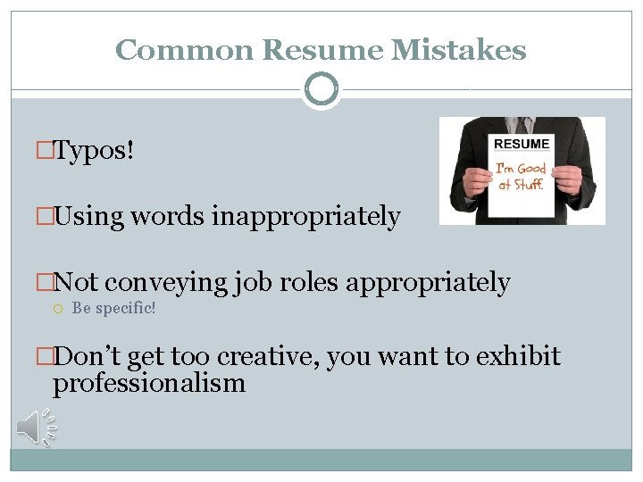 Common Resume Mistakes �Typos! �Using words inappropriately �Not conveying job roles appropriately Be specific!