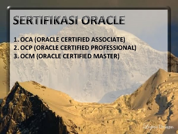 SERTIFIKASI ORACLE 1. OCA (ORACLE CERTIFIED ASSOCIATE) 2. OCP (ORACLE CERTIFIED PROFESSIONAL) 3. OCM