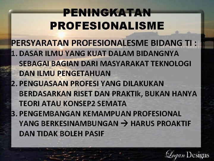 PENINGKATAN PROFESIONALISME PERSYARATAN PROFESIONALESME BIDANG TI : 1. DASAR ILMU YANG KUAT DALAM BIDANGNYA