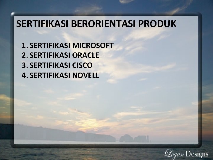 SERTIFIKASI BERORIENTASI PRODUK 1. SERTIFIKASI MICROSOFT 2. SERTIFIKASI ORACLE 3. SERTIFIKASI CISCO 4. SERTIFIKASI