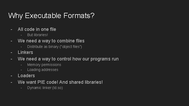 Why Executable Formats? - All code in one file - - We need a