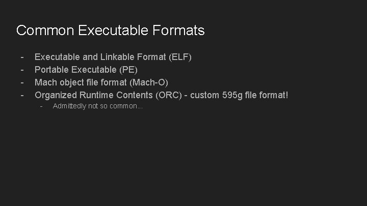 Common Executable Formats - Executable and Linkable Format (ELF) Portable Executable (PE) Mach object