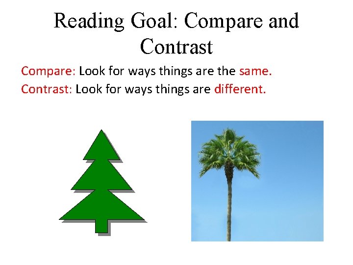 Reading Goal: Compare and Contrast Compare: Look for ways things are the same. Contrast: