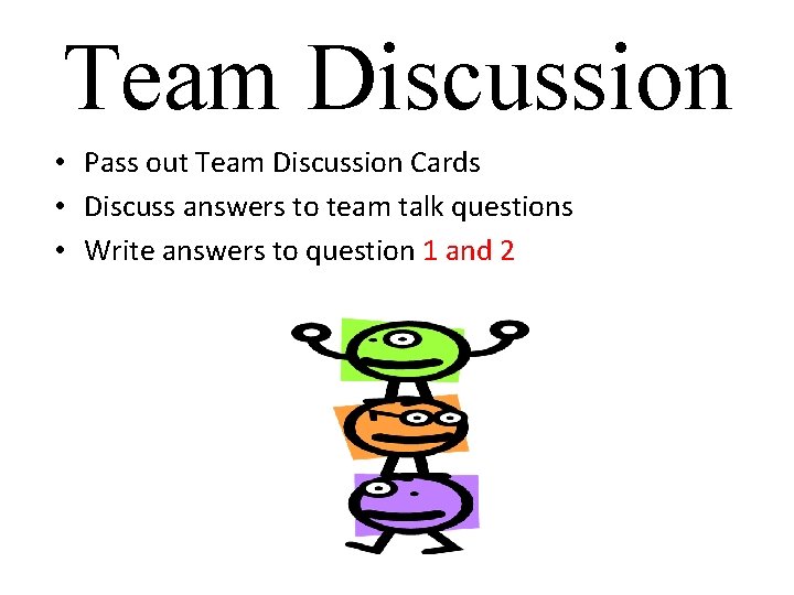 Team Discussion • Pass out Team Discussion Cards • Discuss answers to team talk