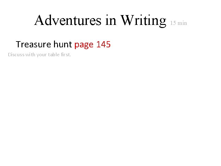 Adventures in Writing 15 min Treasure hunt page 145 Discuss with your table first.