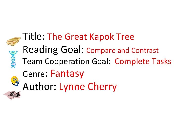 Title: The Great Kapok Tree Reading Goal: Compare and Contrast Team Cooperation Goal: Complete