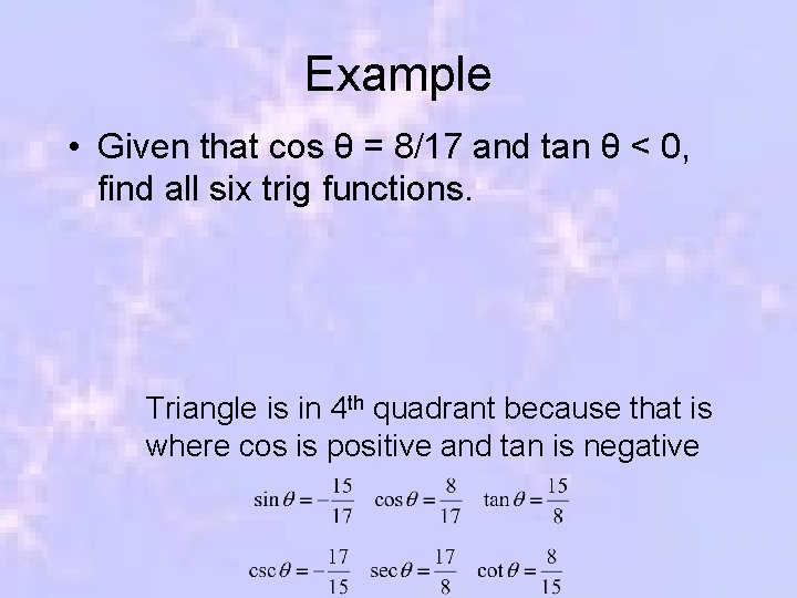 Example • Given that cos θ = 8/17 and tan θ < 0, find