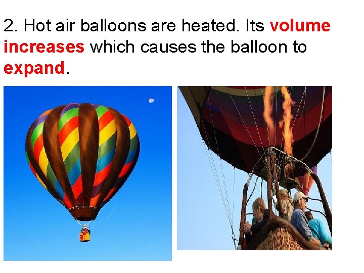 2. Hot air balloons are heated. Its volume increases which causes the balloon to