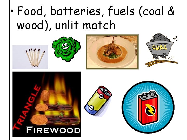  • Food, batteries, fuels (coal & wood), unlit match 