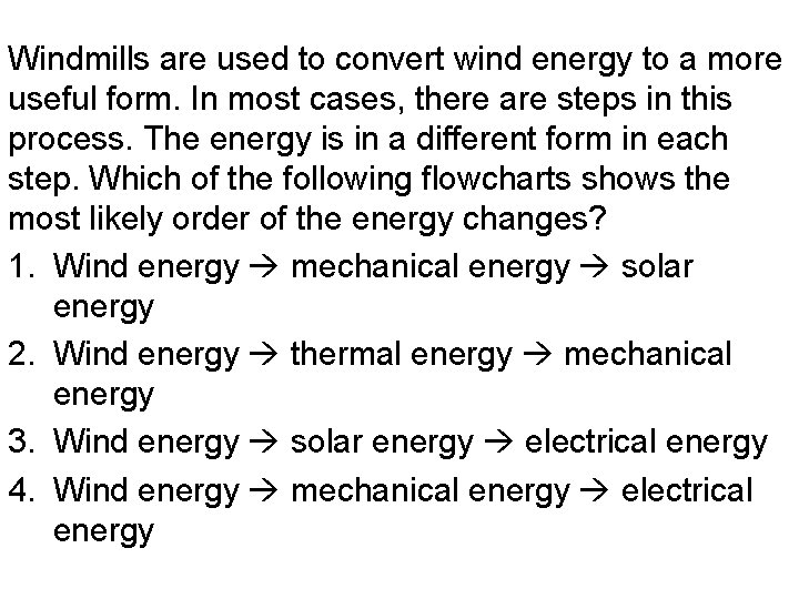 Windmills are used to convert wind energy to a more useful form. In most