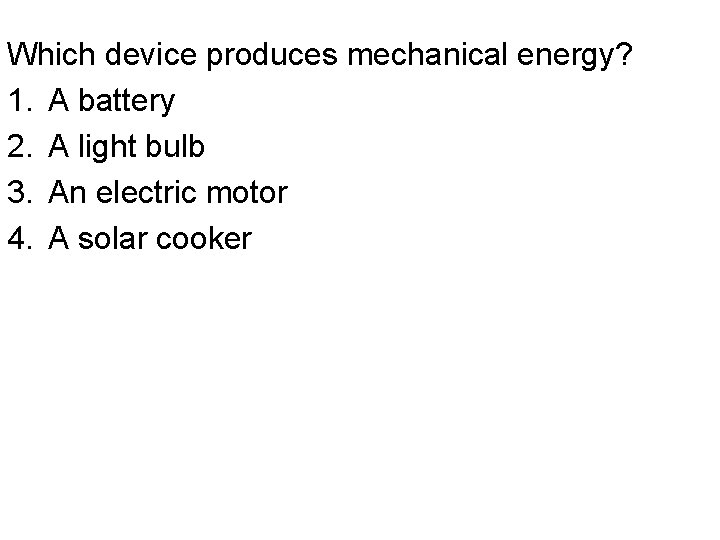 Which device produces mechanical energy? 1. A battery 2. A light bulb 3. An