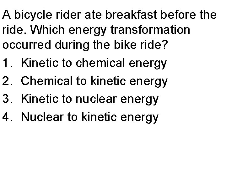 A bicycle rider ate breakfast before the ride. Which energy transformation occurred during the