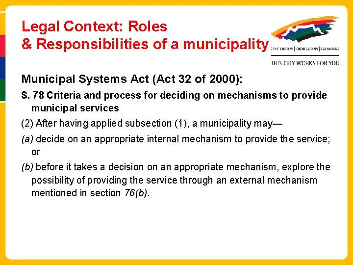 Legal Context: Roles & Responsibilities of a municipality Municipal Systems Act (Act 32 of