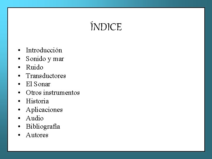 ÍNDICE • • • Introducción Sonido y mar Ruido Transductores El Sonar Otros instrumentos