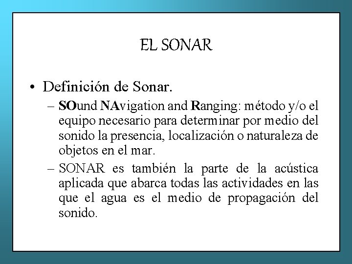 EL SONAR • Definición de Sonar. – SOund NAvigation and Ranging: método y/o el