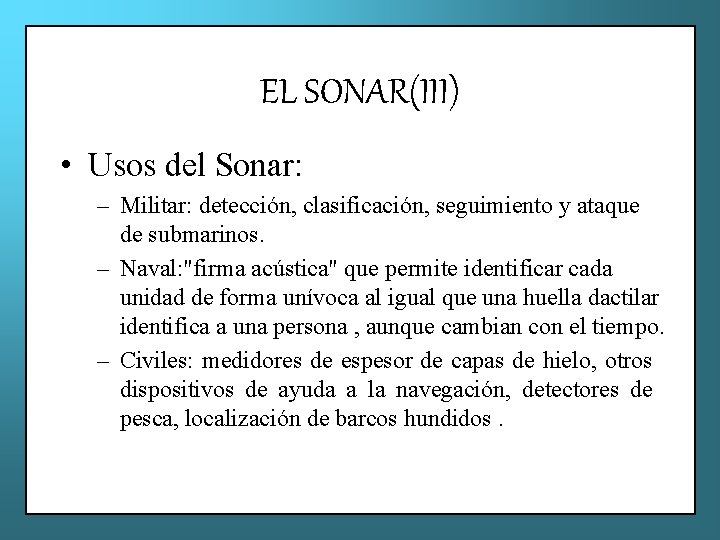 EL SONAR(III) • Usos del Sonar: – Militar: detección, clasificación, seguimiento y ataque de