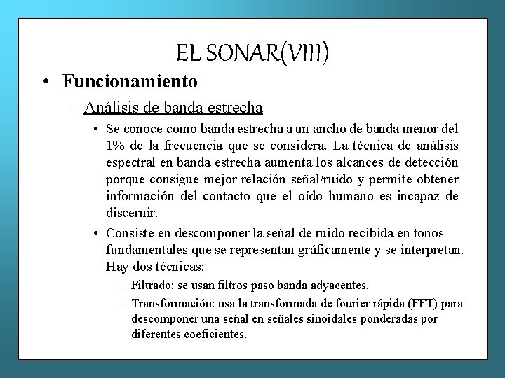 EL SONAR(VIII) • Funcionamiento – Análisis de banda estrecha • Se conoce como banda