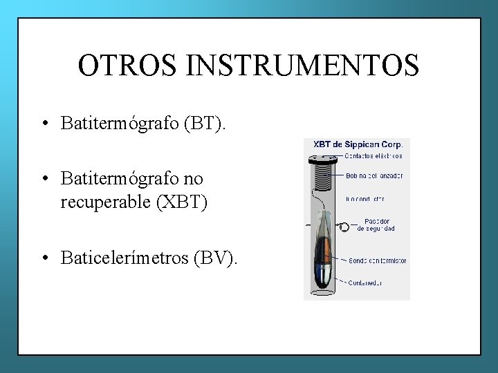 OTROS INSTRUMENTOS • Batitermógrafo (BT). • Batitermógrafo no recuperable (XBT) • Baticelerímetros (BV). 
