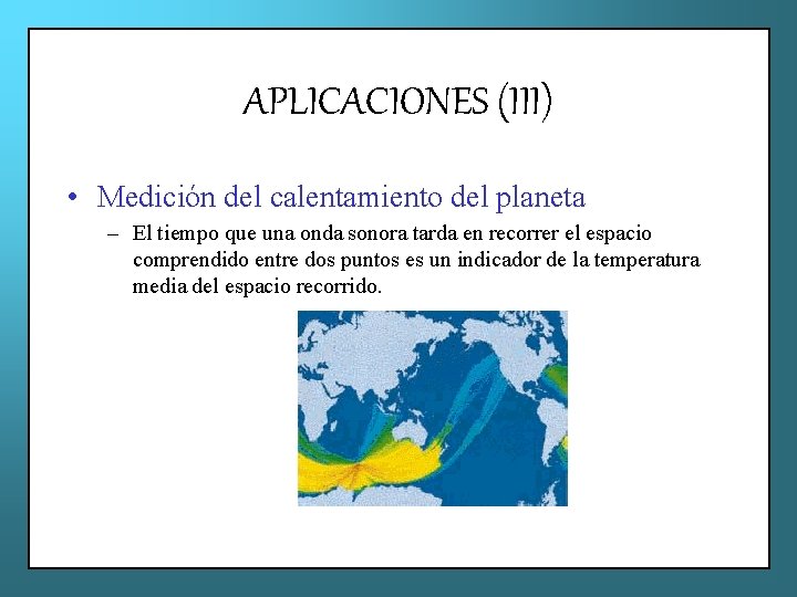 APLICACIONES (III) • Medición del calentamiento del planeta – El tiempo que una onda