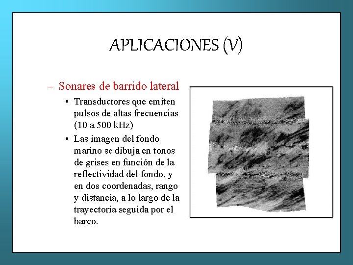 APLICACIONES (V) – Sonares de barrido lateral • Transductores que emiten pulsos de altas