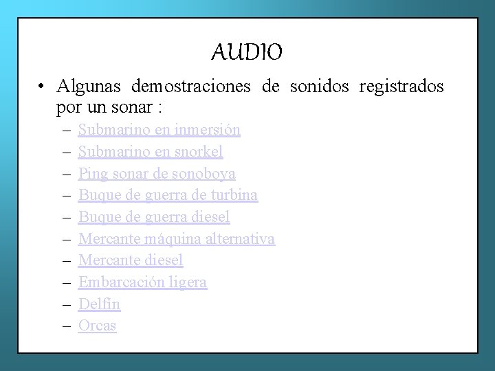 AUDIO • Algunas demostraciones de sonidos registrados por un sonar : – – –