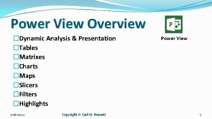 Power View Overview �Dynamic Analysis & Presentation �Tables �Matrixes �Charts �Maps �Slicers �Filters �Highlights