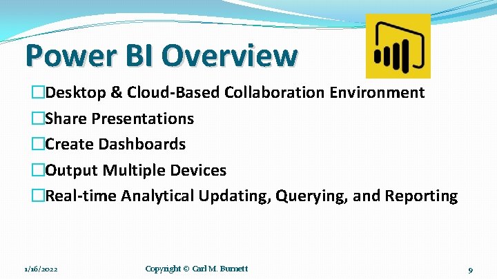 Power BI Overview �Desktop & Cloud-Based Collaboration Environment �Share Presentations �Create Dashboards �Output Multiple