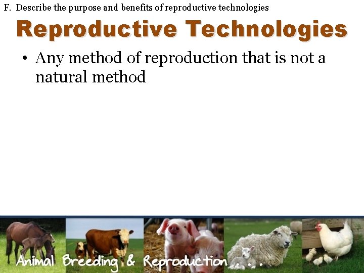 F. Describe the purpose and benefits of reproductive technologies Reproductive Technologies • Any method