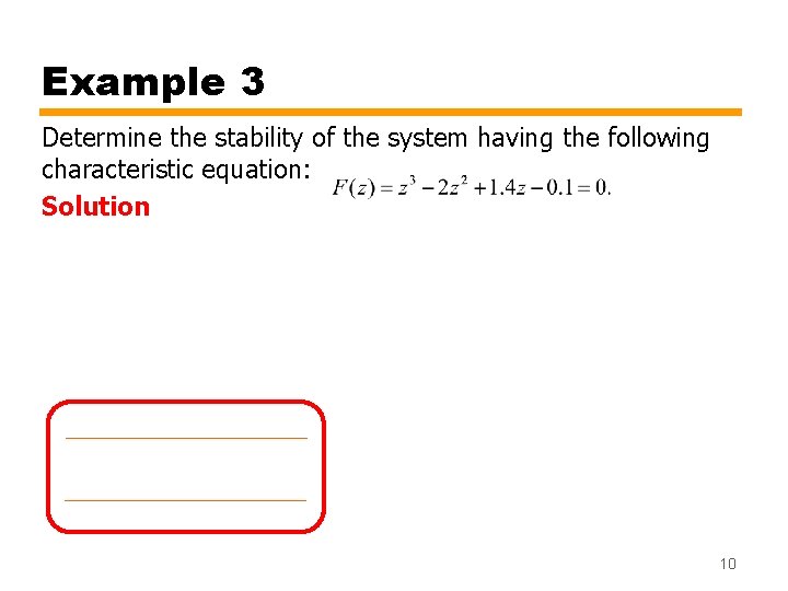 Example 3 Determine the stability of the system having the following characteristic equation: Solution