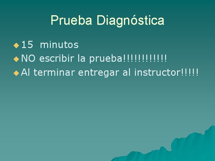 Prueba Diagnóstica u 15 minutos u NO escribir la prueba!!!!!! u Al terminar entregar