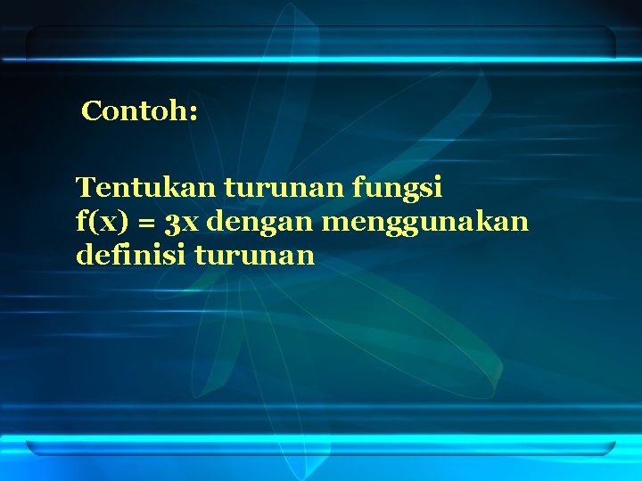 Contoh: Tentukan turunan fungsi f(x) = 3 x dengan menggunakan definisi turunan 