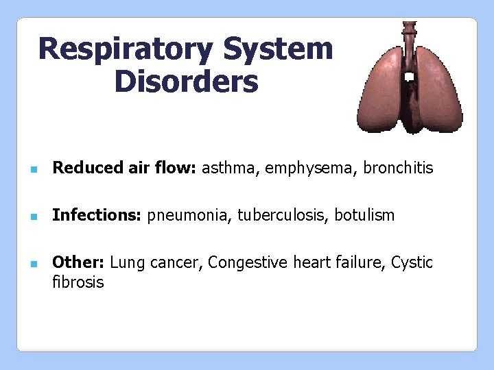 Respiratory System Disorders n Reduced air flow: asthma, emphysema, bronchitis n Infections: pneumonia, tuberculosis,