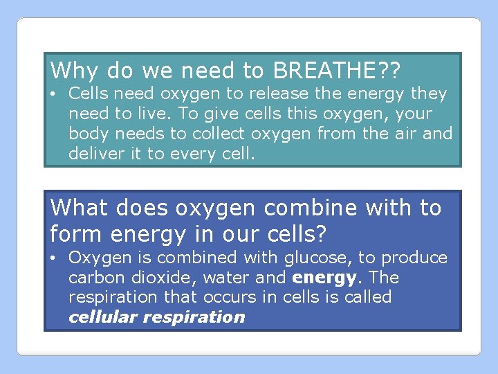 Why do we need to BREATHE? ? • Cells need oxygen to release the