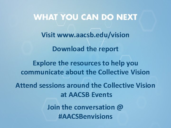 Visit www. aacsb. edu/vision Download the report Explore the resources to help you communicate